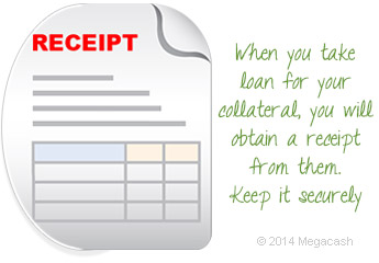 When you take loan for your collateral, you will obtain a receipt from them. Keep it securely