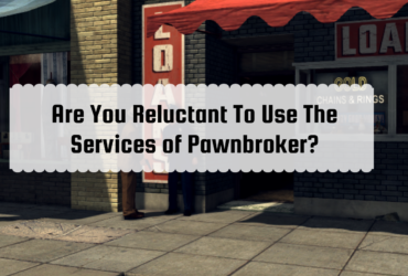 Are You Reluctant to Use The Services of Pawnbroker
