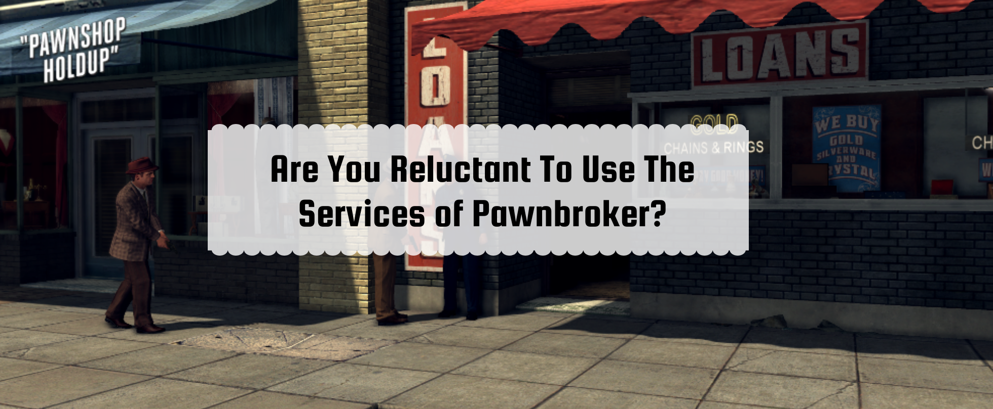 Are You Reluctant to Use The Services of Pawnbroker
